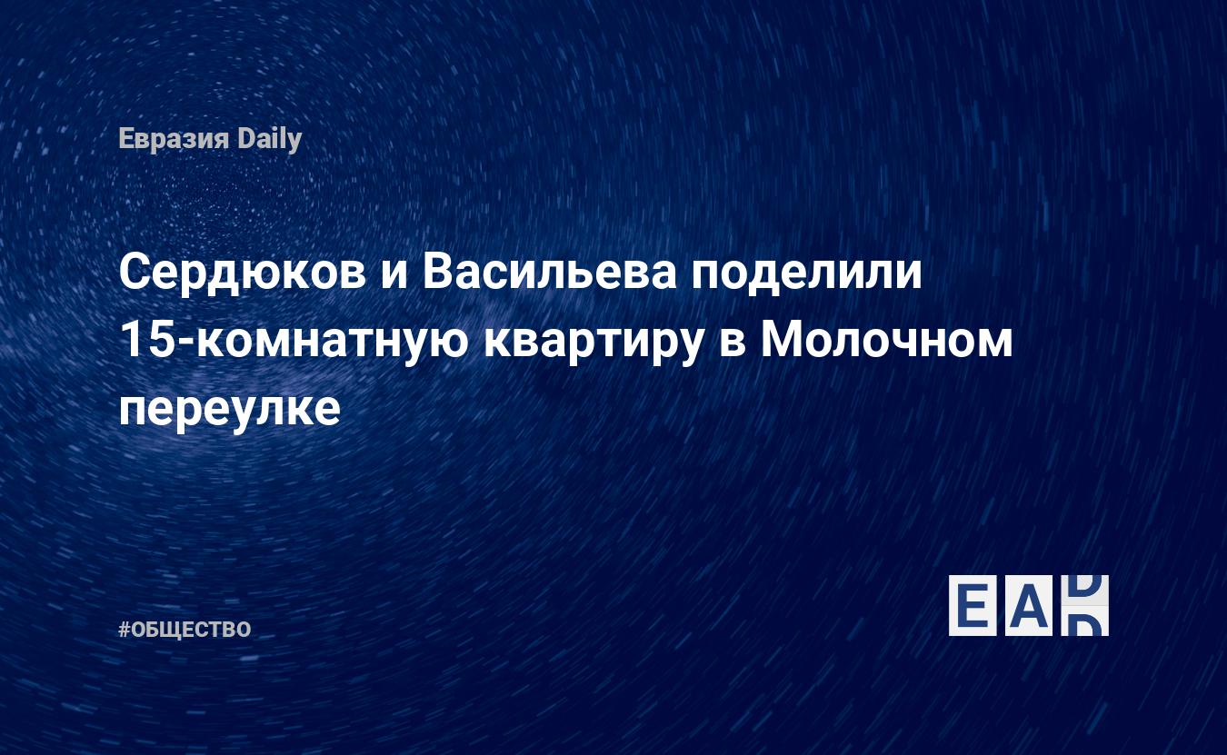 Сердюков и Васильева поделили 15-комнатную квартиру в Молочном переулке —  EADaily, 1 ноября 2019 — Общество. Новости, Новости России