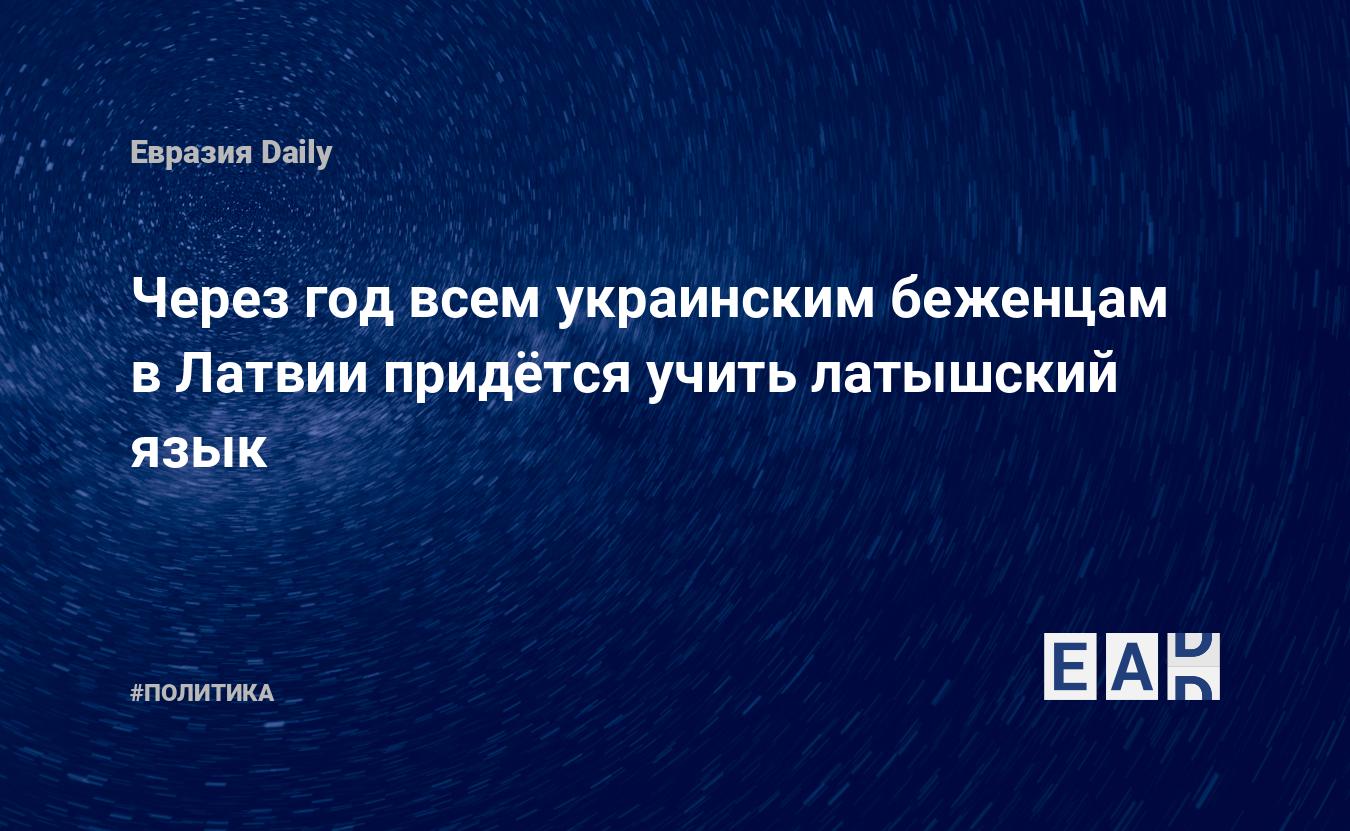 Через год всем украинским беженцам в Латвии придётся учить латышский язык —  EADaily — Новости Латвии. Латвия. Новости. Новости сегодня. Латвия новости.  Новости Латвия. Латвия сегодня. Латвия последние новости. Латвия новости  сегодня.