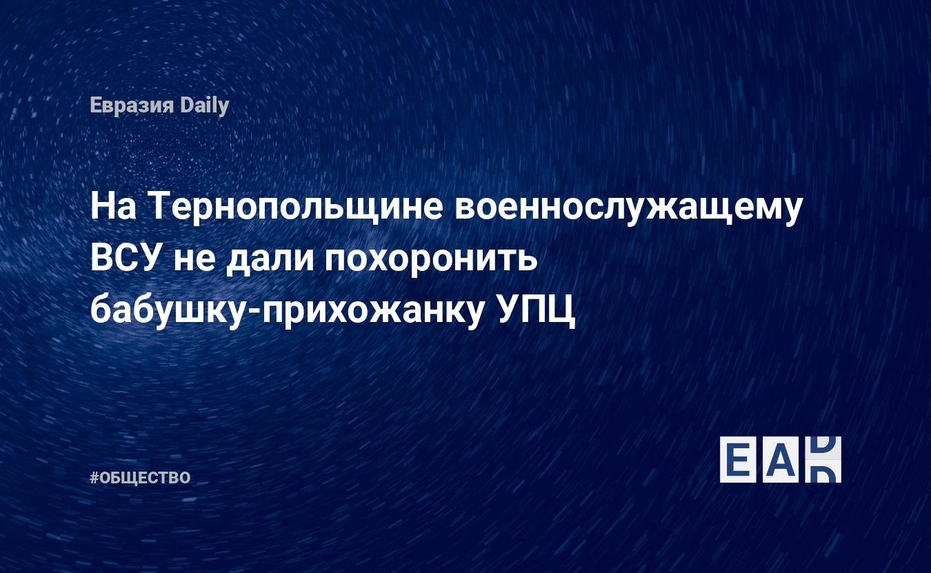 На Тернопольщине военнослужащему ВСУ не дали похоронить бабушку-прихожанку  УПЦ — EADaily — Новости Украины. Украина сегодня. Новости сегодня. Война на  Украине. Украина. Новости. Украина новости сегодня. Новости СВО сегодня.  Украина новости.